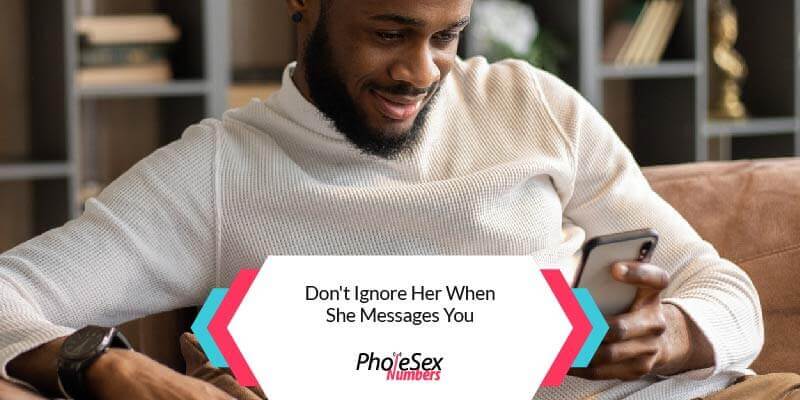 Don't ignore her when she messages you.