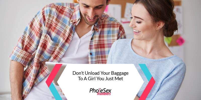 Don't unload your baggage to a girl you met.