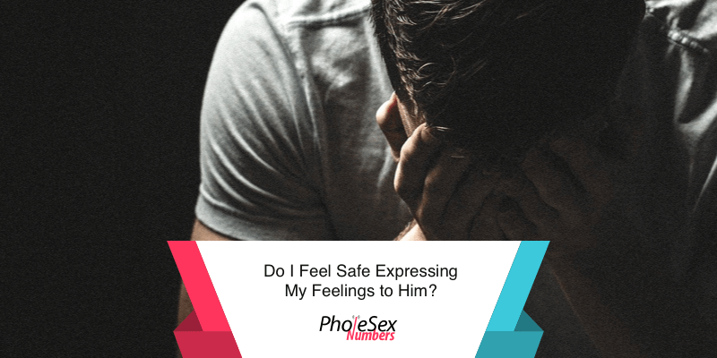 Do you feel safe expressing your feelings to him?