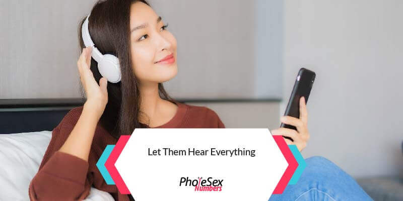 Let them hear everything.