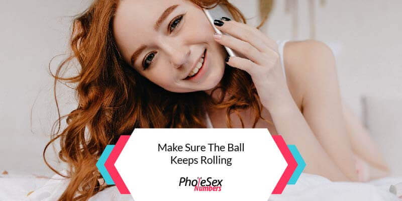 Make sure the ball keeps rolling.