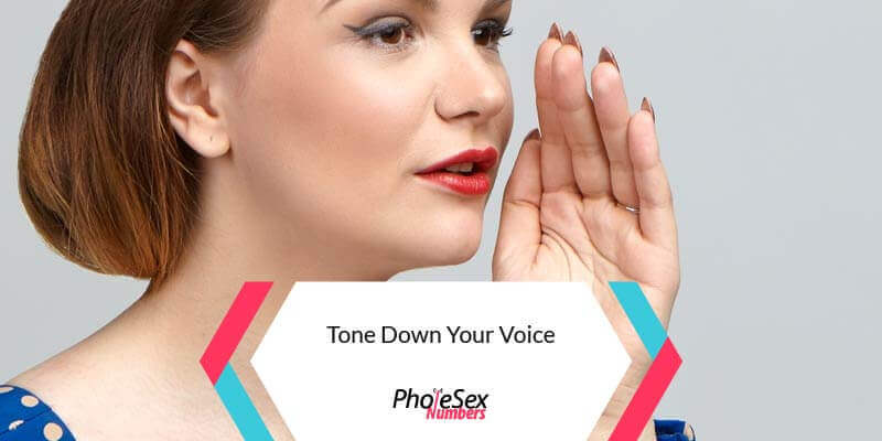 Tone down your voice.
