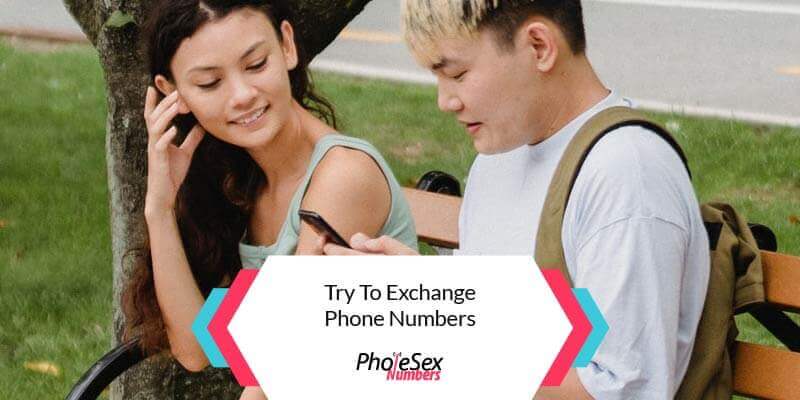 Try to exchange numbers, not just get her phone number.